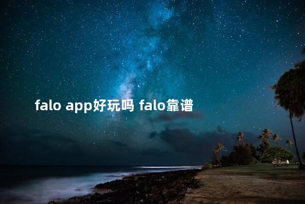 falo app好玩吗 falo靠谱吗